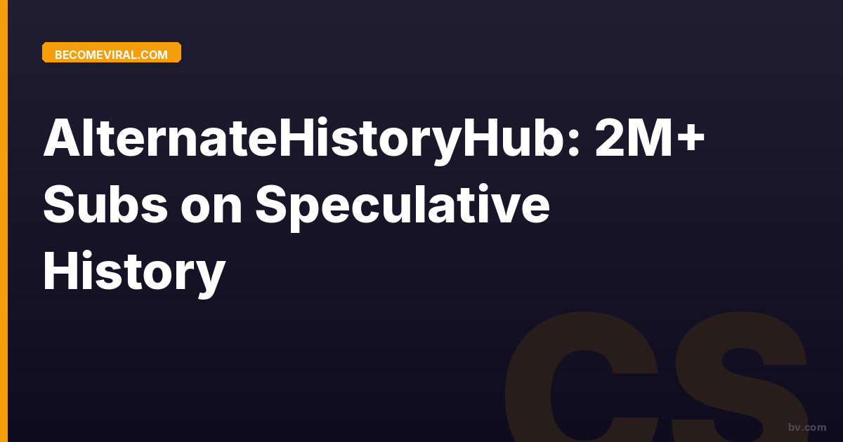 AlternateHistoryHub: 2M+ Subs on Speculative History