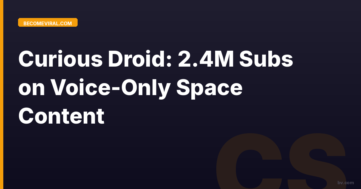 Curious Droid: 2.4M Subs on Voice-Only Space Content