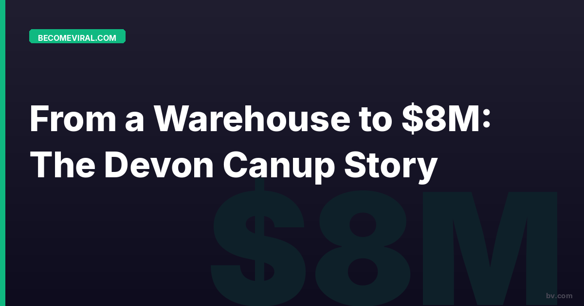 From a Warehouse to $8M: The Devon Canup Story