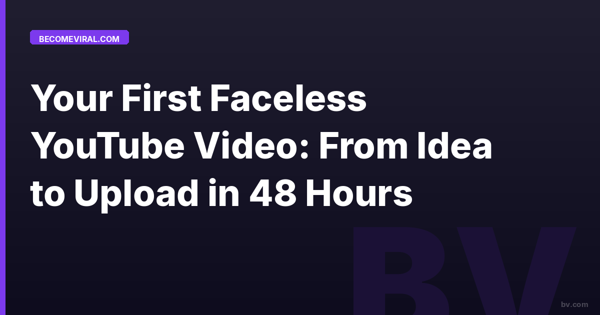 Your First Faceless YouTube Video: From Idea to Upload in 48 Hours