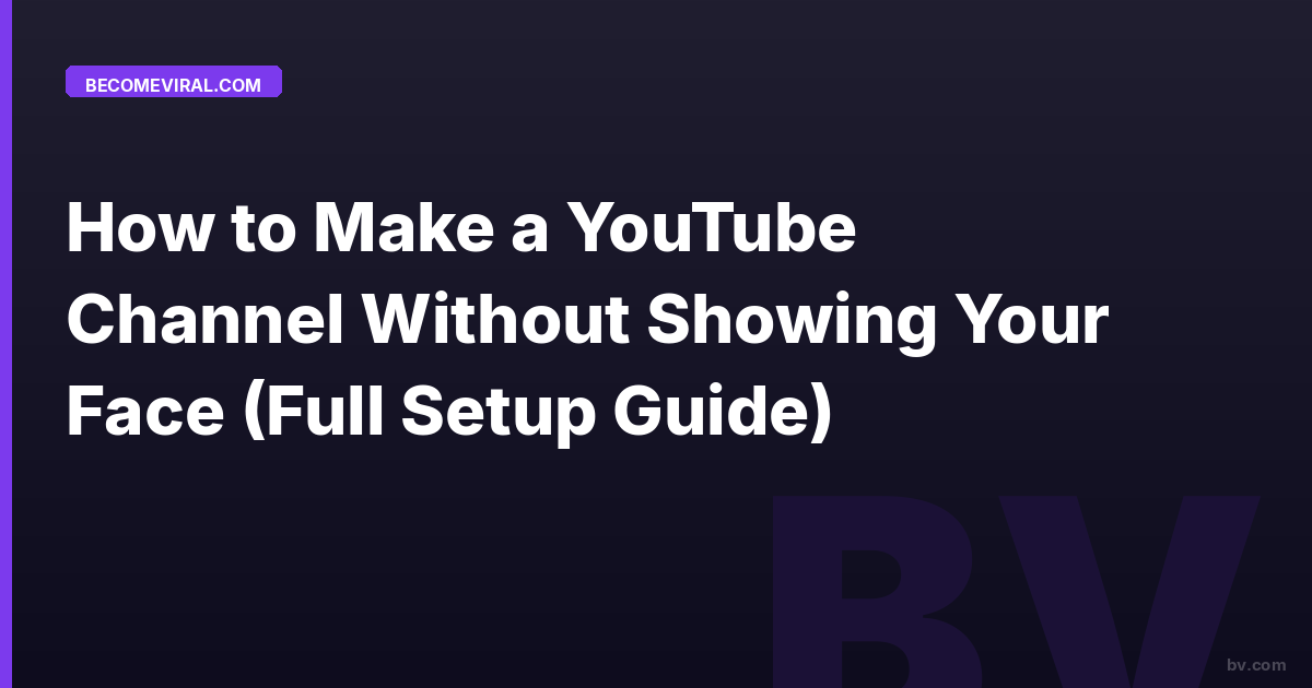 How to Make a YouTube Channel Without Showing Your Face (Full Setup Guide)