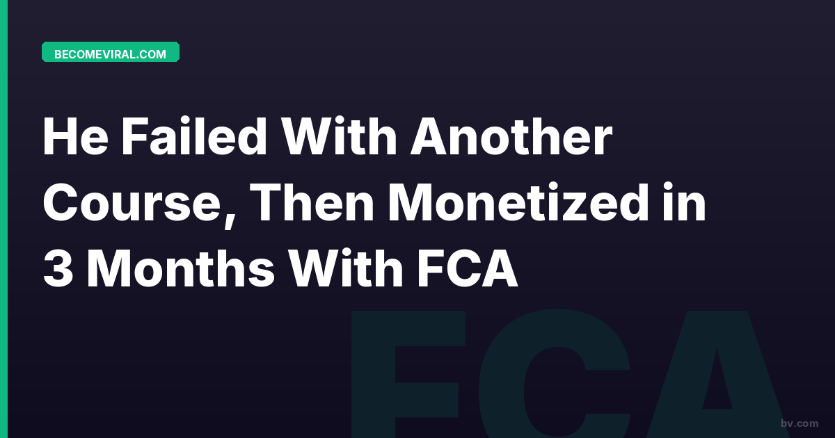He Failed With Another Course, Then Monetized in 3 Months With FCA