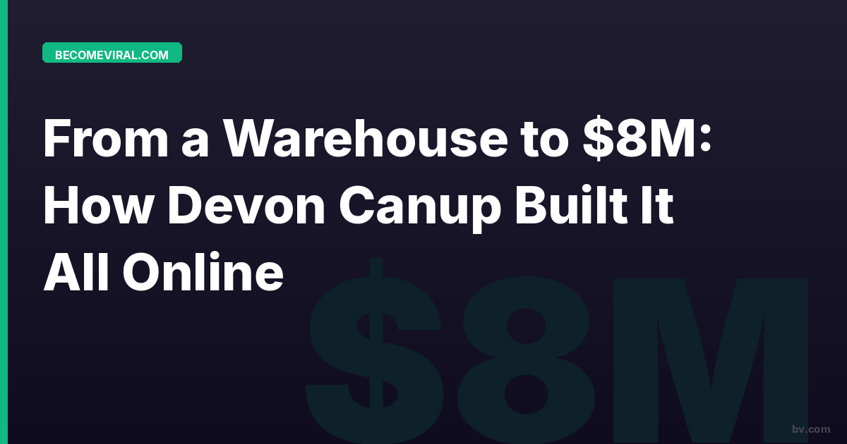From a Warehouse to $8M: How Devon Canup Built It All Online