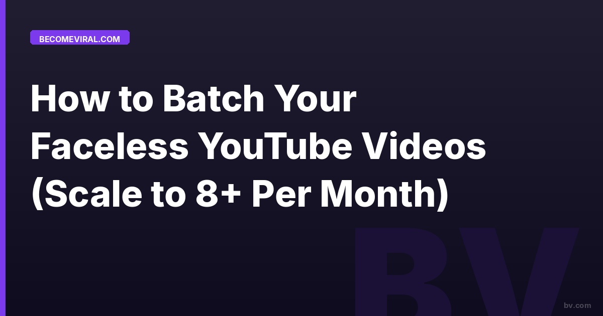 How to Batch Your Faceless YouTube Videos (Scale to 8+ Per Month)