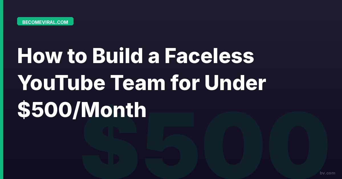 How to Build a Faceless YouTube Team for Under $500/Month