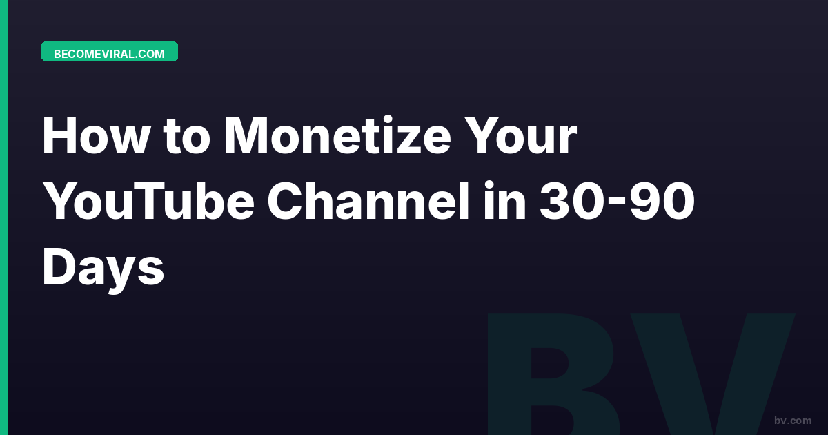 How to Monetize Your YouTube Channel in 30-90 Days