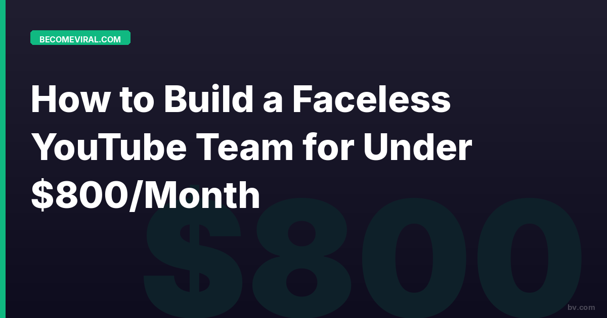 How to Build a Faceless YouTube Team for Under $800/Month