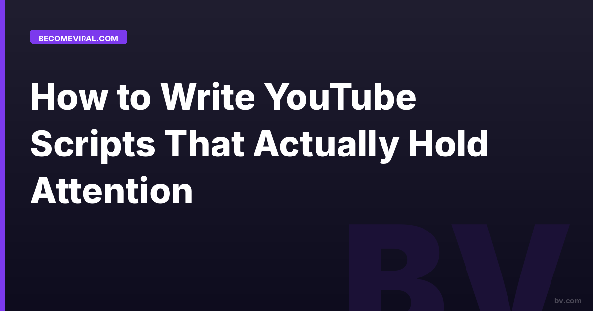 How to Write YouTube Scripts That Actually Hold Attention