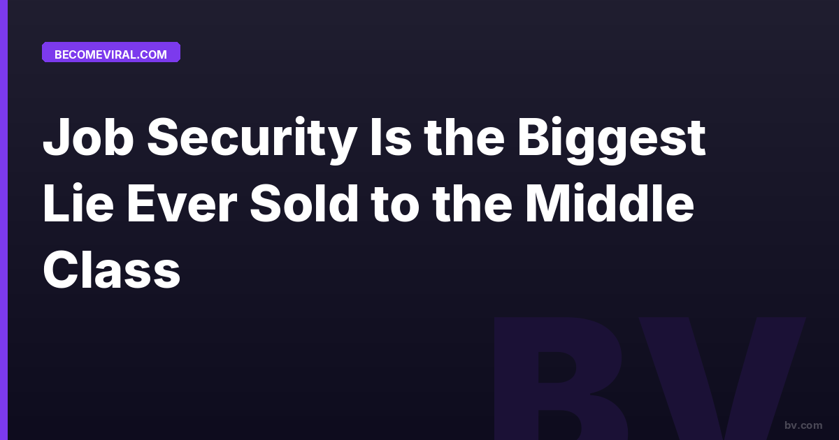 Job Security Is the Biggest Lie Ever Sold to the Middle Class