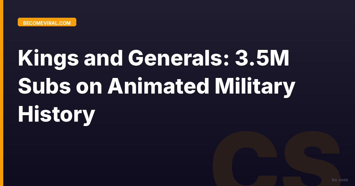 Kings and Generals: 3.5M Subs on Animated Military History