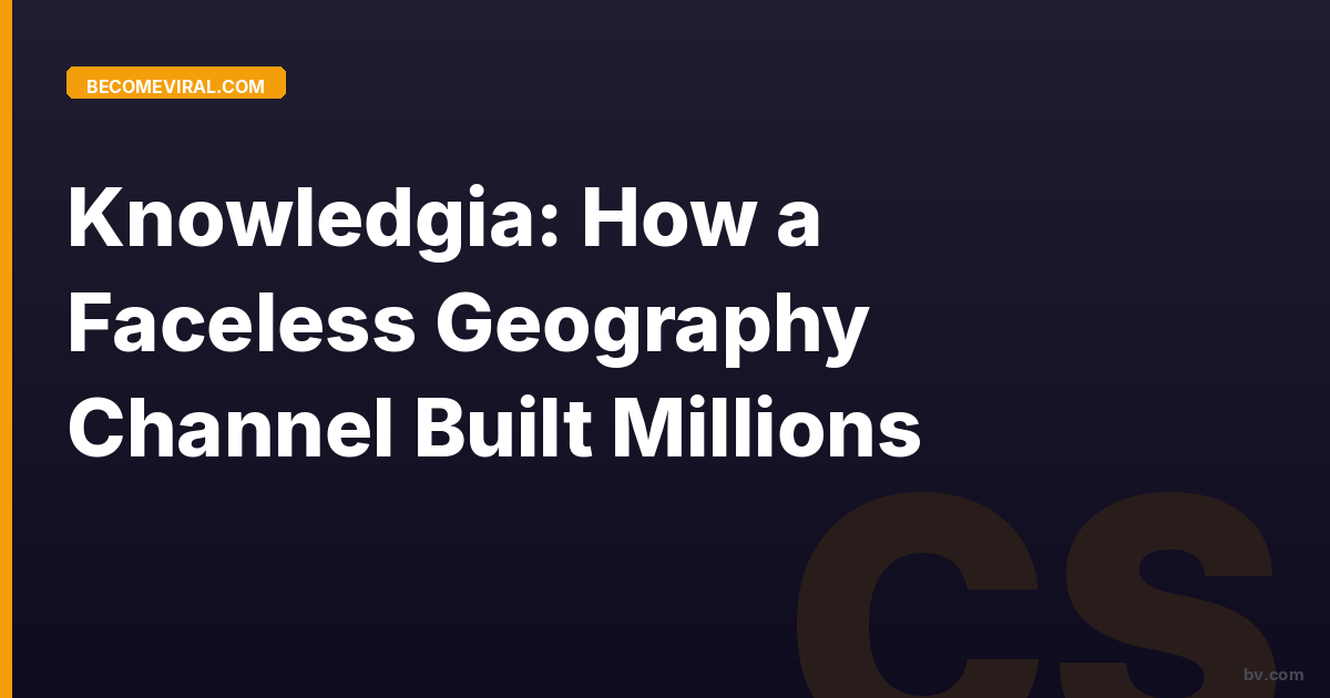 Knowledgia: How a Faceless Geography Channel Built Millions
