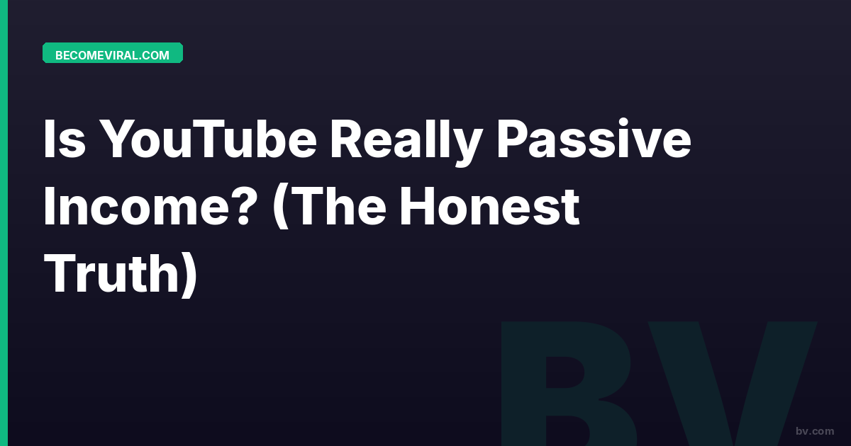 Is YouTube Really Passive Income? (The Honest Truth)