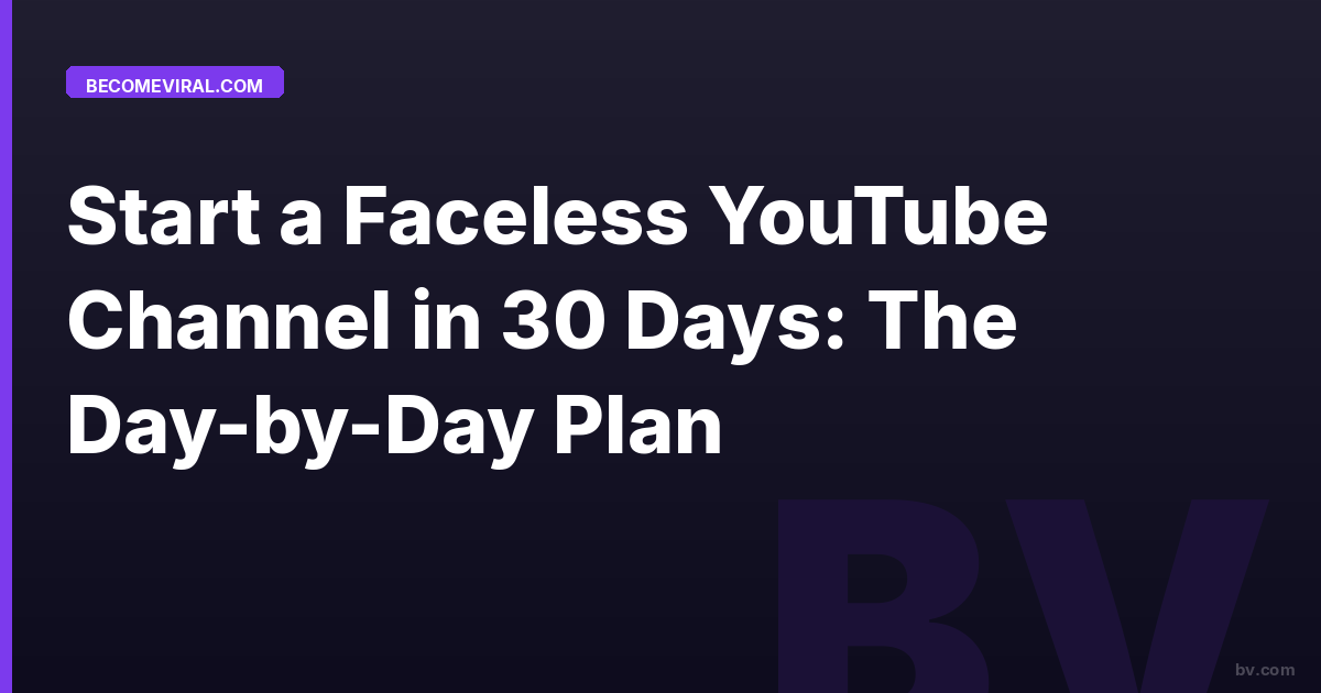 Start a Faceless YouTube Channel in 30 Days: The Day-by-Day Plan
