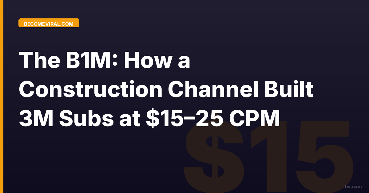 The B1M: How a Construction Channel Built 3M Subs at $15–25 CPM