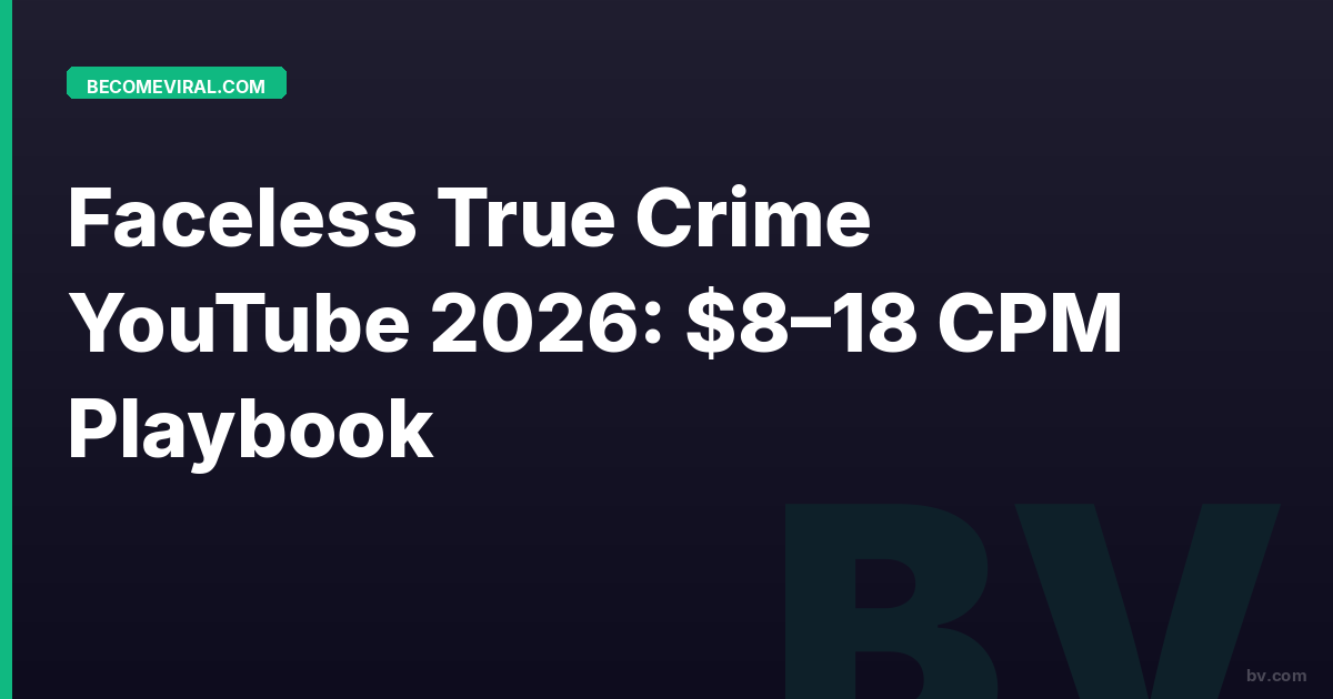 Faceless True Crime YouTube 2026: $8–18 CPM Playbook