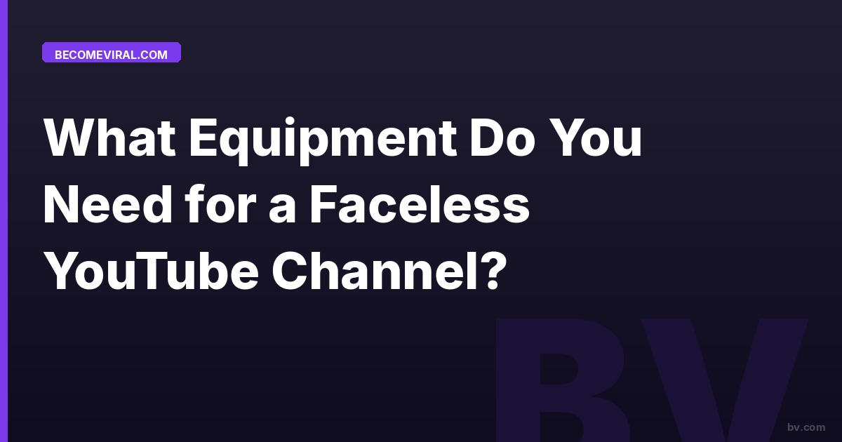 What Equipment Do You Need for a Faceless YouTube Channel?