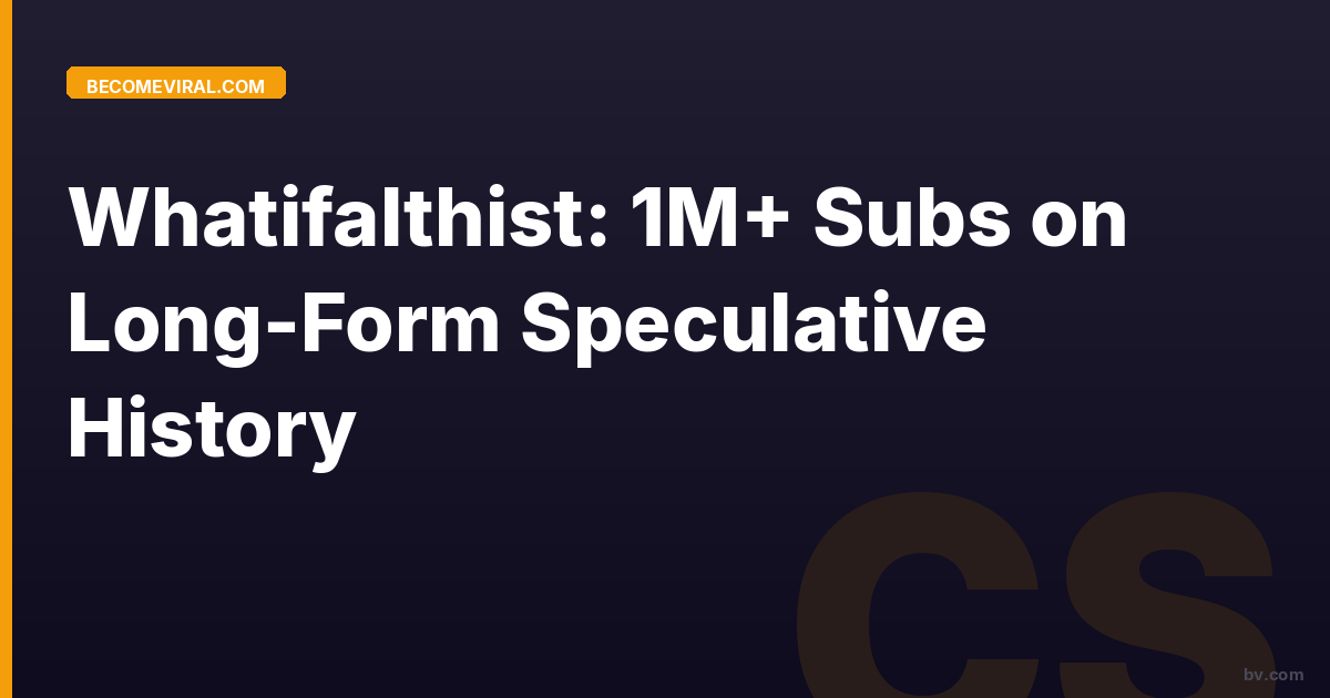 Whatifalthist: 1M+ Subs on Long-Form Speculative History
