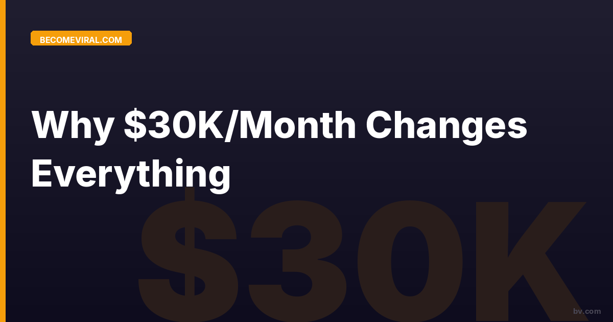 Why $30K/Month Changes Everything