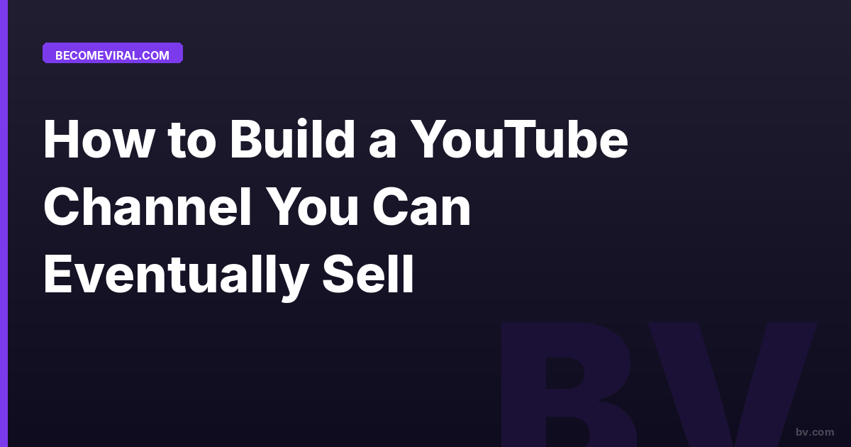 How to Build a YouTube Channel You Can Eventually Sell