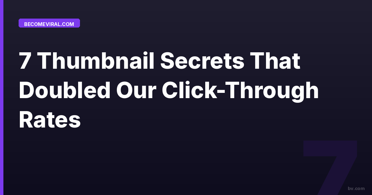 7 Thumbnail Secrets That Doubled Our Click-Through Rates